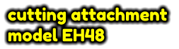 cutting attachment  model EH48